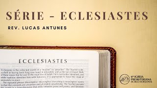 Eclesiastes 3.12-22 -  Pr. Lucas Antunes - 29-08-2021