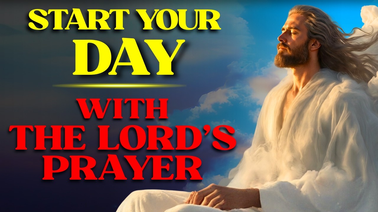Powerful Morning Prayer Starting the Day With God | The Lord’s Prayer
