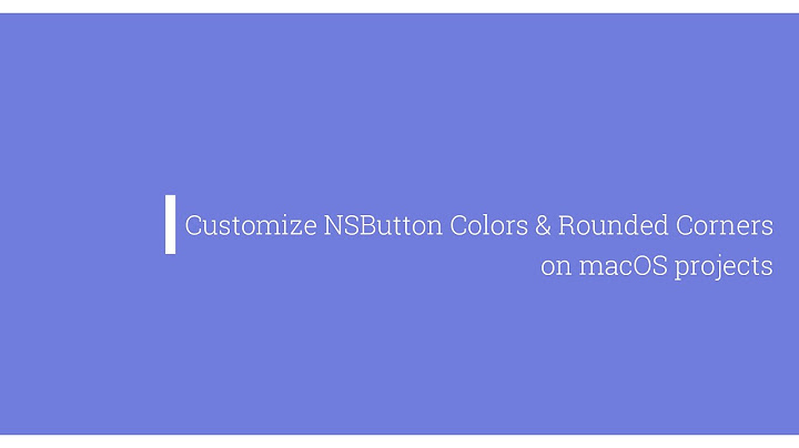 Customize NSButton Colors & Rounded Corners on macOS Projects