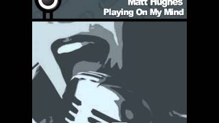 Matt Hughes - Playing On My Mind (Original Mix) [320k]