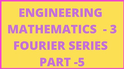Engineering Mathematics -3 to the unit Fourier series PART- 5