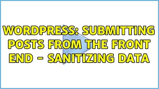 Wordpress: Submitting posts from the front end - sanitizing data (2 Solutions!!)