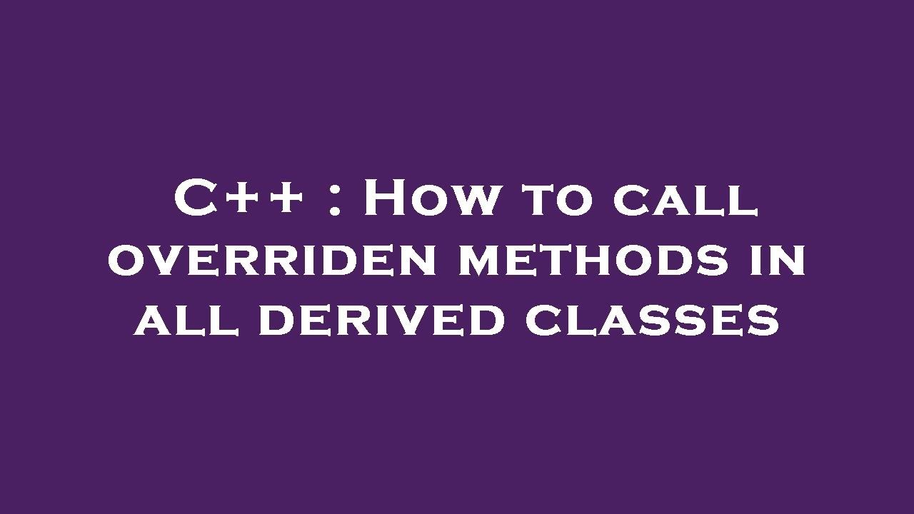 C++ : How to call overriden methods in all derived classes - YouTube
