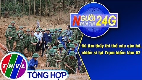 Người đưa tin 24G (6g30 ngày 16/10/2020) - Tìm thấy thi thể cán bộ, chiến sĩ tại Trạm kiểm lâm 67