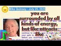 Mike Quinsey July 25 2025 You Are Surrounded By All Kinds Of Energy But Like Attracts Like Mike Quinsey July 25 2025 You Are Surrounded By All Kinds Of Energy But Like Attracts Like