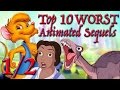 Top 10 WORST Animated Sequels 1/2