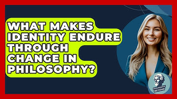 What Makes Identity Endure Through Change In Philosophy? - Philosophy Beyond