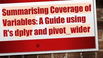 Summarising Coverage of Variables: A Guide using R