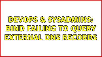 DevOps & SysAdmins: BIND failing to query external DNS records
