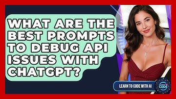What Are The Best Prompts To Debug API Issues With ChatGPT? - Learning To Code With AI