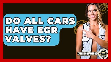 Do All Cars Have EGR Valves? - Car Performance Pros