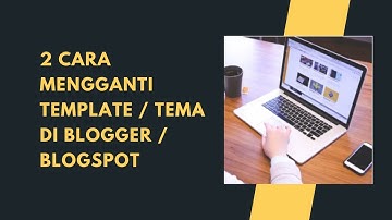 2 Cara Mengganti Template / Tema Di Blogger Atau Blogspot