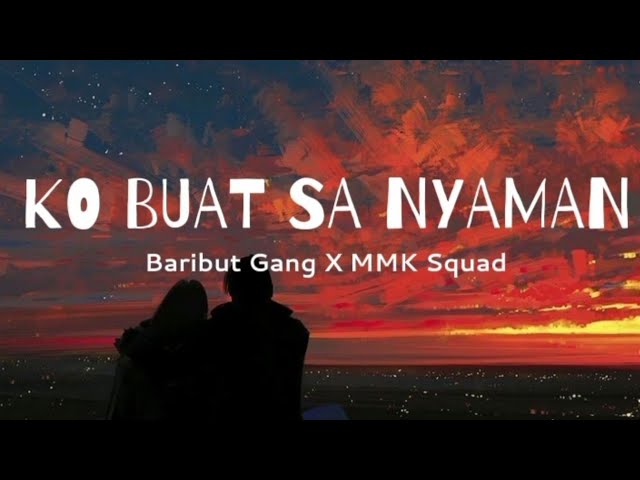 Ko buat Sa nyaman (lirik musik)|baribut Gang X MMK Squad class=