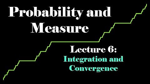 Probability and Measure, Lecture 6: Integration and Convergence Theorems