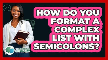 How Do You Format A Complex List With Semicolons? - The Language Library