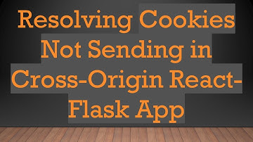 Resolving Cookies Not Sending in Cross-Origin React-Flask App