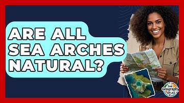 Are All Sea Arches Natural? - The Geography Atlas