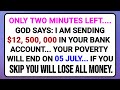 GOD SAYS IAM SENDING 12 500 000 IN YOUR BANK ACCOUNT YOUR POVERTY WILL END ON 05 JULY 