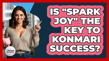Is "Spark Joy" The Key To KonMari Success? - Ultimate Life Hacks