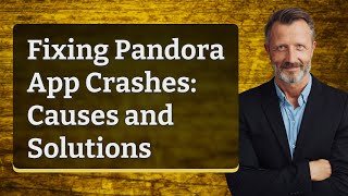 Fixing Pandora App Crashes: Causes and Solutions