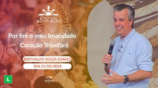 Por fim o meu Imaculado Coração Triunfará - Berthaldo Souza Soares - 18/04/2024