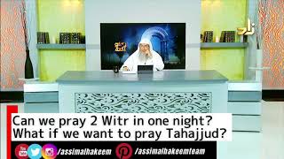 Can I pray 2 Witr in one night? What if I want to pray tahajjud, can I repeat Witr? Assim al hakeem