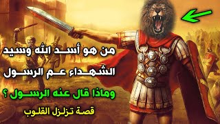 من هو أسد الله وسيد الشهداء عم الرسولﷺ | وماذا قال عنه الرسول ﷺ  ؟ قصة تزلزل القلوب ..