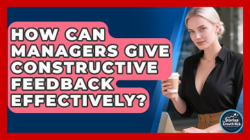 How Can Managers Give Constructive Feedback Effectively? - The Startup Growth Hub