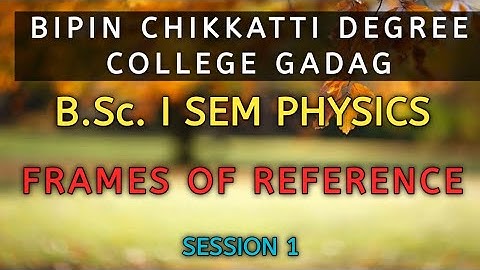 B.Sc. I Sem | Physics | Frames of Reference | Session 1 - Inertial and Non-inertial Frames