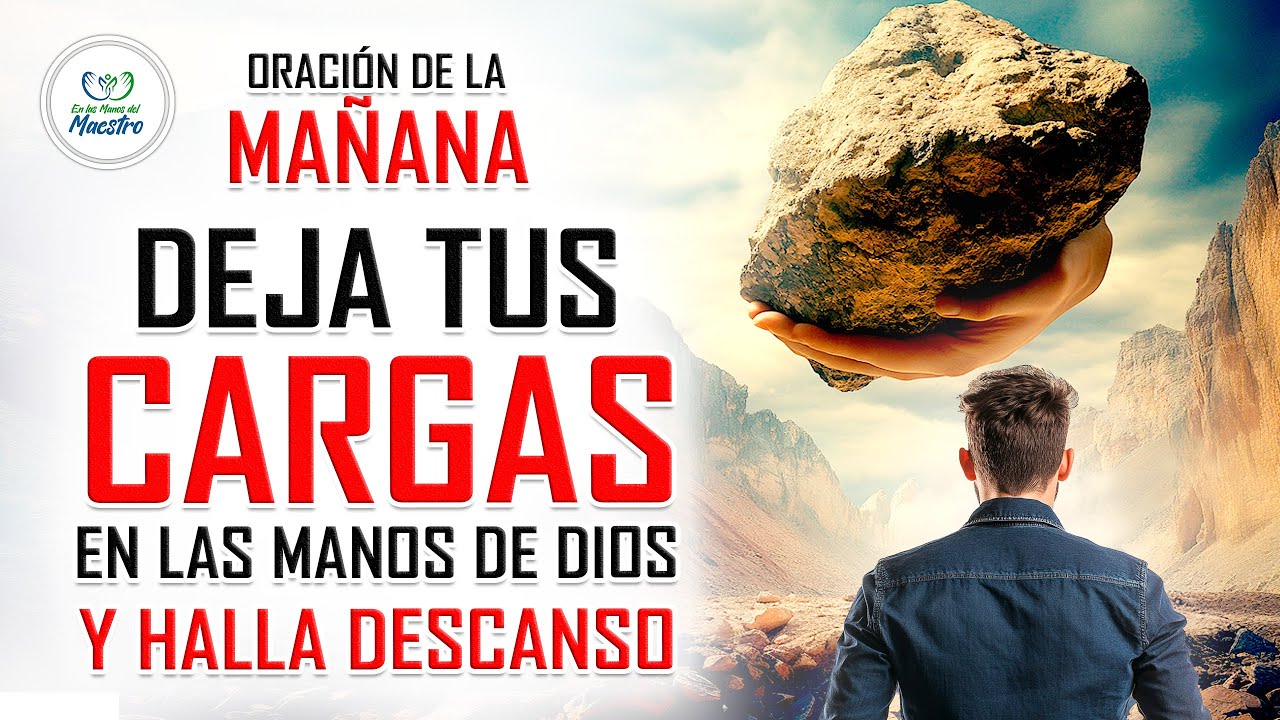 Oración de la Mañana para DEJAR TUS CARGAS EN MANOS DE DIOS y hallar ...
