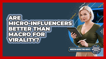 Are Micro-influencers Better Than Macro For Virality? - Modern Marketing Moves