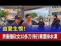 由愛生恨！男衝撞砍女10多刀 拖行棄置排水溝