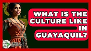 What Is The Culture Like In Guayaquil? - History Of Latin Cultures