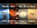 Maybe Man - The Mini-mix // AJR x ILLENIUM x Imagine Dragons ( ft. Jon Bellion )