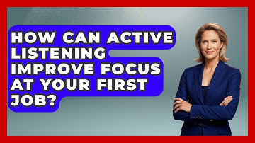 How Can Active Listening Improve Focus At Your First Job? - First Job Success Guide