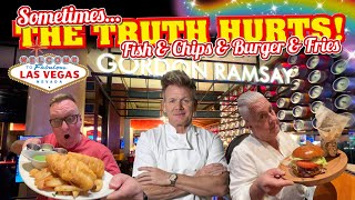 GORDON RAMSAY Pub and Grill LAS VEGAS Fish & Chips and a Burger & Fries, Sometimes THE TRUTH HURTS!