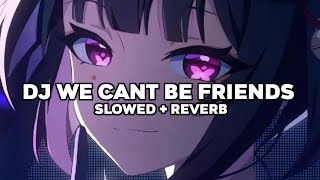 DJ WE CANT BE FRIENDS PLAT KT (Slowed + Reverb)