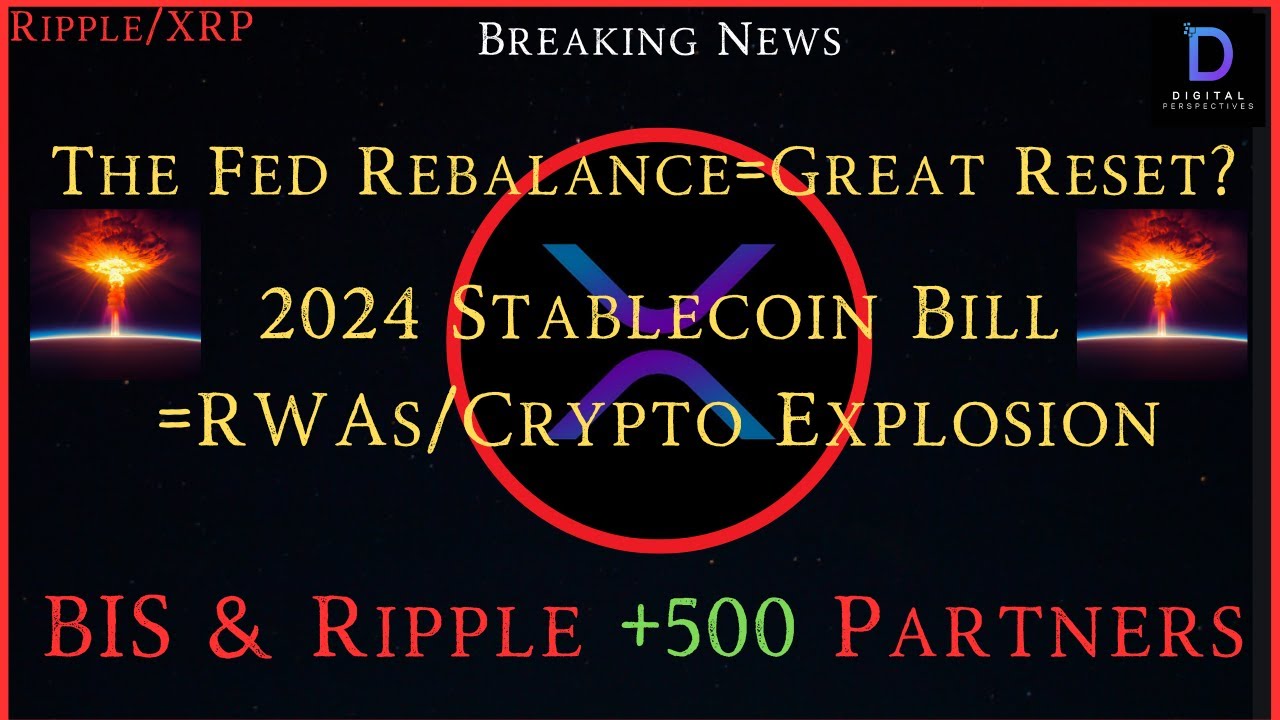 Is the Ripple/XRP and The Fed Rebalancing Leading to a Great Reset? 2024 Stablecoin Bill Expected to Spark RWA/Crypto Explosion, BIS and Ripple Collaborating on 500+ Project