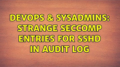 DevOps & SysAdmins: Strange SECCOMP entries for sshd in audit log
