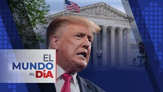 El Mundo Al Día Magistrados Del Supremo Escépticos De Inmunidad Absoluta Para Trump