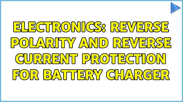 Electronics: Reverse polarity and reverse current protection for battery charger (2 Solutions!!)