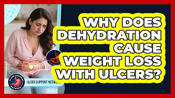 Why Does Dehydration Cause Weight Loss With Ulcers? - Ulcer Support Network
