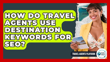 How Do Travel Agents Use Destination Keywords For SEO? - Travel Agents Playbook