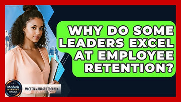 Why Do Some Leaders Excel At Employee Retention? - Modern Manager Toolbox