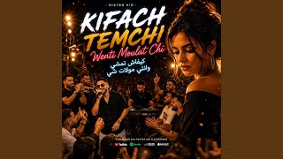 Kifach Temchi Wenti Moulat Chi