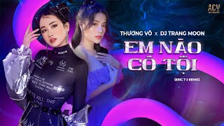 EM NÀO CÓ TỘI REMIX |  Thương Võ x DJ Trang Moon Remix | Anh ơi anh ơi em nào có tội...