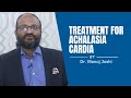 Treatment for Achalasia of Cardia | By Dr. Manish Joshi