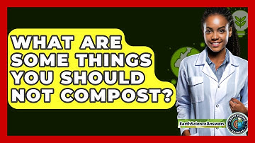 What Are Some Things You Should NOT Compost? - Earth Science Answers