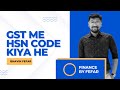 GST ME HSN CODE KIYA HE | BY FINANCE BY FEFAR | BHAVIN FEFAR