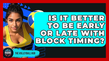 Is It Better To Be Early Or Late With Block Timing? - The Volleyball Hub